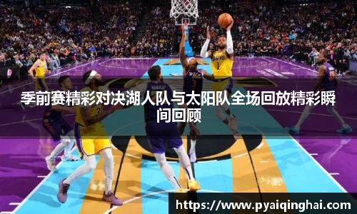 季前赛精彩对决湖人队与太阳队全场回放精彩瞬间回顾